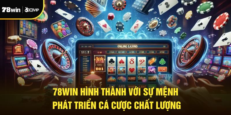 78WIN hình thành với sứ mệnh phát triển cá cược chất lượng